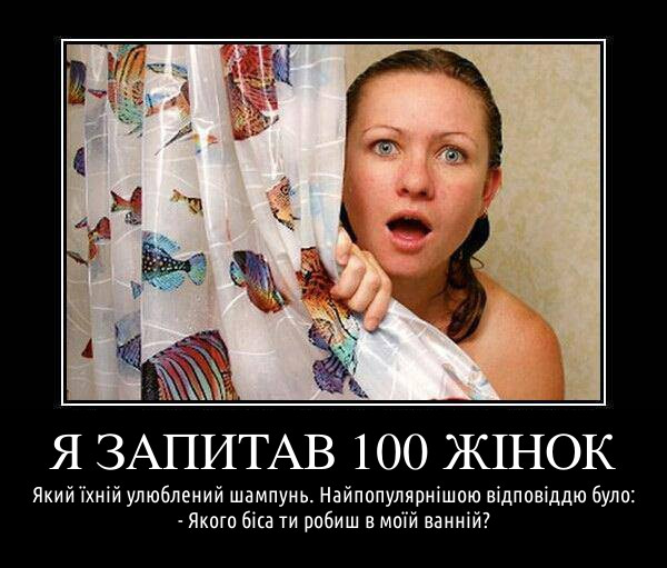 Я запитав 100 жінок, який їхній улюблений шампунь. Найпопулярнішою відповіддю було: - Якого біса ти робиш в моїй ванній?