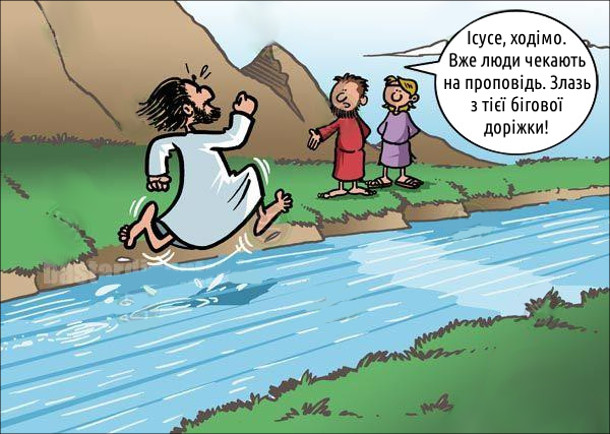 Ісус Христос біжіть по поверхні річки. До нього підходять апостоли: - Ісусе, ходімо. Вже люди чекають на проповідь. Злазь з тієї бігової доріжки!