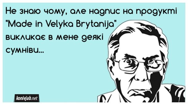 Анекдот про підробки. Не знаю чому, але надпис на продукті "Made in Velyka Brytanija" викликає в мене деякі сумніви...