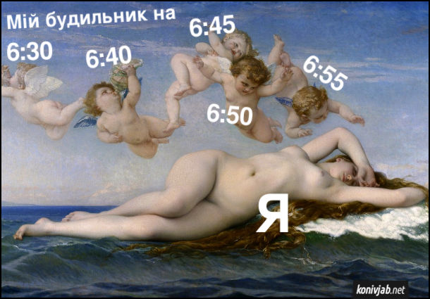 Мем Я і будильник. Картина Александра Кабанеля " Народження Венери", де Вененра -це я, що сплю зранку. Янголи - це мій будильник виставлений на 6:30, 6:40, 6:45, 6:50, 6:55