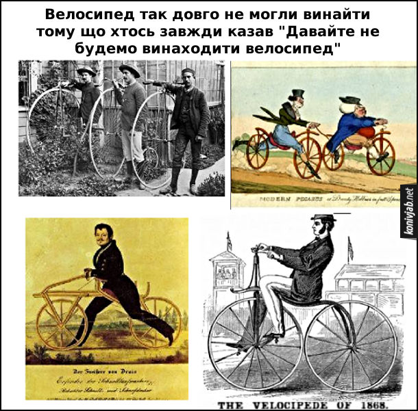 Жарт Велосипед так довго не могли винайти тому що хтось завжди казав "Давайте не будемо винаходити велосипед"