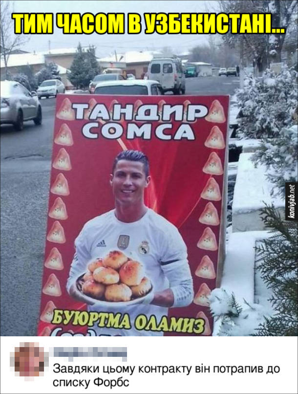 Прикол Реклама з Роналду. Тим часом в Узбекистані реклама випічки, яку демонструє Кріштіану Роналду. Комент: Завдяки цьому контракту він потрапив до списку Форбс